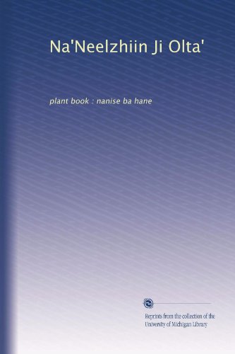 Na'Neelzhiin Ji Olta': plant book : nanise ba hane