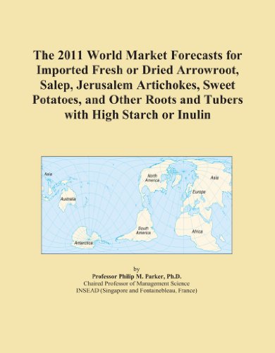 The 2011 World Market Forecasts for Imported Fresh or Dried Arrowroot, Salep, Jerusalem Artichokes, Sweet Potatoes, and Other Roots and Tubers with High Starch or Inulin