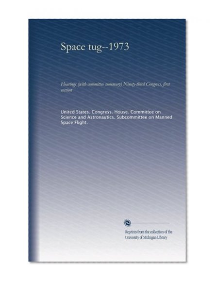 Space tug--1973: Hearings (with committee summary) Ninety-third Congress, first session