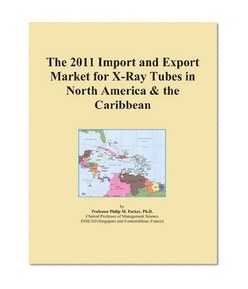 The 2011 Import and Export Market for X-Ray Tubes in North America & the Caribbean
