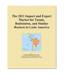 The 2011 Import and Export Market for Tennis, Badminton, and Similar Rackets in Latin America