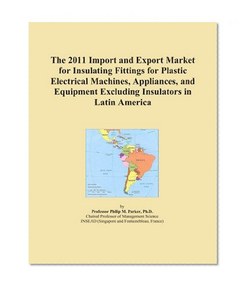 The 2011 Import and Export Market for Insulating Fittings for Plastic Electrical Machines, Appliances, and Equipment Excluding Insulators in Latin America