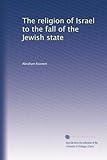 The religion of Israel to the fall of the Jewish state (Volume 4)