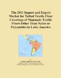 The 2011 Import and Export Market for Tufted Textile Floor Coverings of Manmade Textile Fibers Other Than Nylon or Polyamides in Latin America