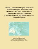 The 2011 Import and Export Market for Windshield Wipers, Defrosters and Demisters for Cycles, and Electrical Lighting and Signaling Equipment Excluding Filament and Discharge or Arc Lamps in Oceana
