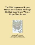 The 2011 Import and Export Market for Alcoholic Beverages Distilled from Grape Wine or Grape Marc in Asia
