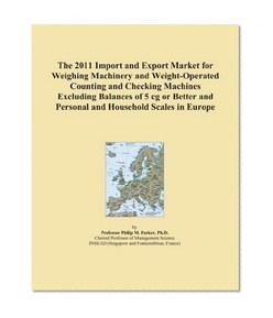 The 2011 Import and Export Market for Weighing Machinery and Weight-Operated Counting and Checking Machines Excluding Balances of 5 cg or Better and Personal and Household Scales in Europe