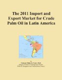 The 2011 Import and Export Market for Crude Palm Oil in Latin America