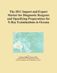 The 2011 Import and Export Market for Diagnostic Reagents and Opacifying Preparations for X-Ray Examinations in Oceana