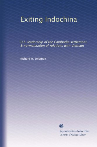 Exiting Indochina: U.S. leadership of the Cambodia settlement & normalization of relations with Vietnam