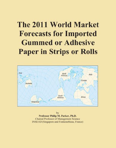 The 2011 World Market Forecasts for Imported Gummed or Adhesive Paper in Strips or Rolls