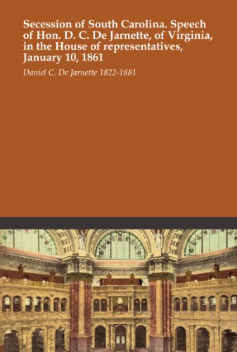 Secession of South Carolina. Speech of Hon. D. C. De Jarnette, of Virginia, in the House of representatives, January 10, 1861
