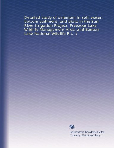 Detailed study of selenium in soil, water, bottom sediment, and biota in the Sun River Irrigation Project, Freezout Lake Wildlife Management Area, and ... Refuge, west-central Montana, 1990-92