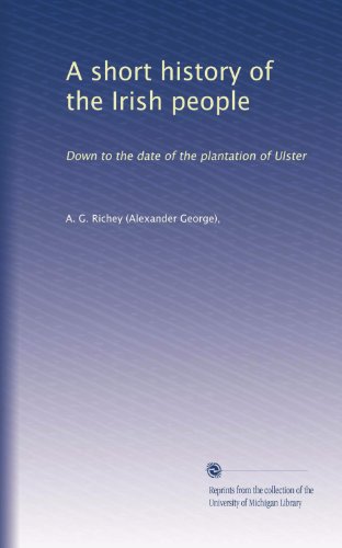 A short history of the Irish people: Down to the date of the plantation of Ulster