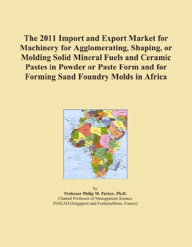 The 2011 Import and Export Market for Machinery for Agglomerating, Shaping, or Molding Solid Mineral Fuels and Ceramic Pastes in Powder or Paste Form and for Forming Sand Foundry Molds in Africa