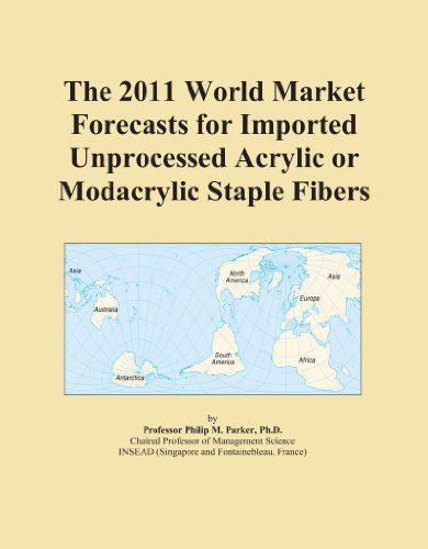 The 2011 World Market Forecasts for Imported Unprocessed Acrylic or Modacrylic Staple Fibers