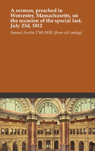 A sermon, preached in Worcester, Massachusetts, on the occasion of the special fast, July 23d, 1812