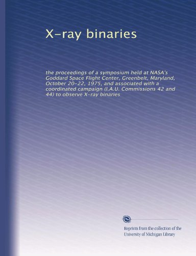 X-ray binaries: the proceedings of a symposium held at NASA's Goddard Space Flight Center, Greenbelt, Maryland, October 20-22, 1975, and associated ... 42 and 44) to observe X-ray binaries