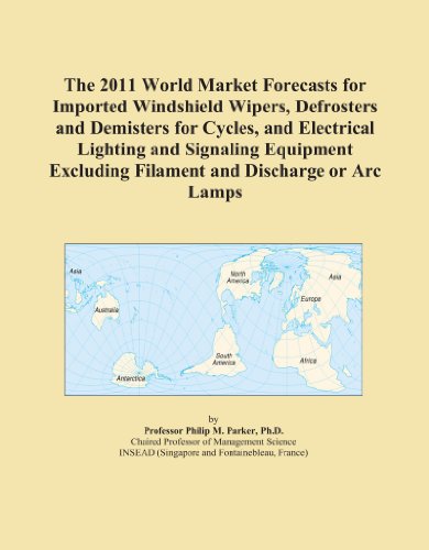 The 2011 World Market Forecasts for Imported Windshield Wipers, Defrosters and Demisters for Cycles, and Electrical Lighting and Signaling Equipment Excluding Filament and Discharge or Arc Lamps