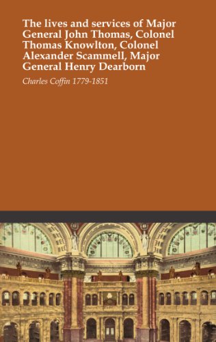The lives and services of Major General John Thomas, Colonel Thomas Knowlton, Colonel Alexander Scammell, Major General Henry Dearborn