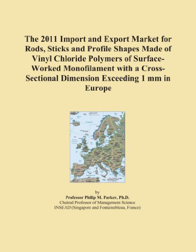 The 2011 Import and Export Market for Rods, Sticks and Profile Shapes Made of Vinyl Chloride Polymers of Surface-Worked Monofilament with a Cross-Sectional Dimension Exceeding 1 mm in Europe