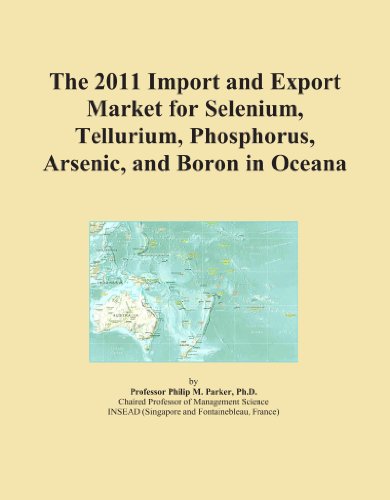 The 2011 Import and Export Market for Selenium, Tellurium, Phosphorus, Arsenic, and Boron in Oceana