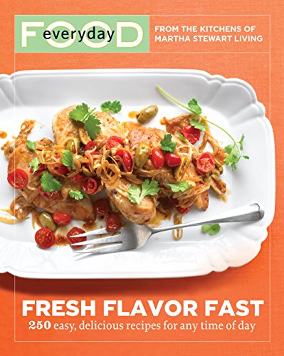 Everyday Food: Fresh Flavor Fast: 250 Easy, Delicious Recipes for Any Time of Day: A Cookbook (Everyday Food (Clarkson Potter))