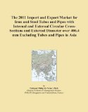 The 2011 Import and Export Market for Iron and Steel Tubes and Pipes with Internal and External Circular Cross-Sections and External Diameter over 406.4 mm Excluding Tubes and Pipes in Asia