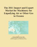 The 2011 Import and Export Market for Machinery for Liquefying Air or Other Gas in Oceana
