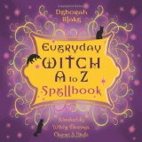 Everyday Witch A to Z Spellbook: Wonderfully Witchy Blessings, Charms & Spells