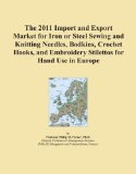 The 2011 Import and Export Market for Iron or Steel Sewing and Knitting Needles, Bodkins, Crochet Hooks, and Embroidery Stilettos for Hand Use in Europe