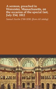 A sermon, preached in Worcester, Massachusetts, on the occasion of the special fast, July 23d, 1812