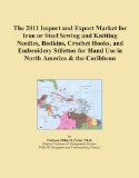 The 2011 Import and Export Market for Iron or Steel Sewing and Knitting Needles, Bodkins, Crochet Hooks, and Embroidery Stilettos for Hand Use in North America & the Caribbean