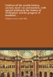 Outlines of the worlds history, ancient, medi val, and modern, with special relation to the history of civilization and the progress of mankind . .