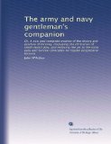 The army and navy gentleman's companion: Or, A new and complete treatise of the theory and practice of fencing, displaying the intricacies of small ... principles by regular progressive lessons