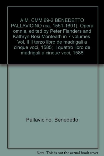 AIM, CMM 89-2 BENEDETTO PALLAVICINO (ca. 1551-1601), Opera omnia, edited by Peter Flanders and Kathryn Bosi Monteath in 7 volumes. Vol. II Il terzo libro de madrigali a cinque voci, 1585; Il quattro libro de madrigali a cinque voci, 1588