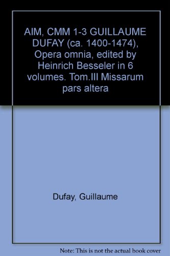 AIM, CMM 1-3 GUILLAUME DUFAY (ca. 1400-1474), Opera omnia, edited by Heinrich Besseler in 6 volumes. Tom.III Missarum pars altera