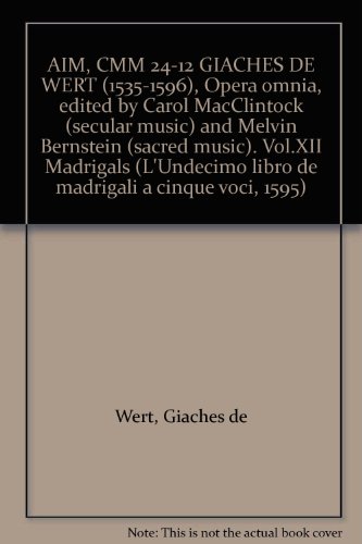 AIM, CMM 24-12 GIACHES DE WERT (1535-1596), Opera omnia, edited by Carol MacClintock (secular music) and Melvin Bernstein (sacred music). Vol.XII Madrigals (L'Undecimo libro de madrigali a cinque voci, 1595)