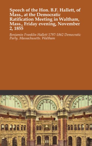 Speech of the Hon. B.F. Hallett, of Mass., at the Democratic Ratification Meeting in Waltham, Mass., Friday evening, November 2, 1855