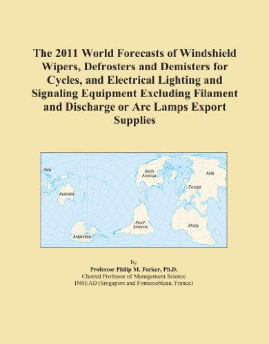 The 2011 World Forecasts of Windshield Wipers, Defrosters and Demisters for Cycles, and Electrical Lighting and Signaling Equipment Excluding Filament and Discharge or Arc Lamps Export Supplies