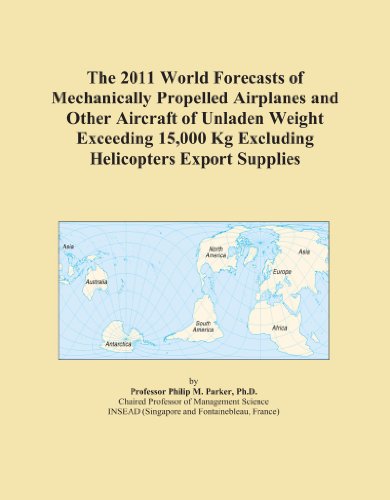 The 2011 World Forecasts of Mechanically Propelled Airplanes and Other Aircraft of Unladen Weight Exceeding 15,000 Kg Excluding Helicopters Export Supplies