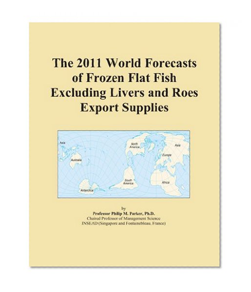 The 2011 World Forecasts of Frozen Flat Fish Excluding Livers and Roes Export Supplies
