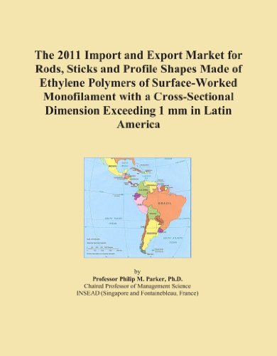 The 2011 Import and Export Market for Rods, Sticks and Profile Shapes Made of Ethylene Polymers of Surface-Worked Monofilament with a Cross-Sectional Dimension Exceeding 1 mm in Latin America