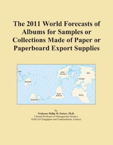 The 2011 World Forecasts of Albums for Samples or Collections Made of Paper or Paperboard Export Supplies