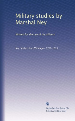 Military studies by Marshal Ney: Written for the use of his officers