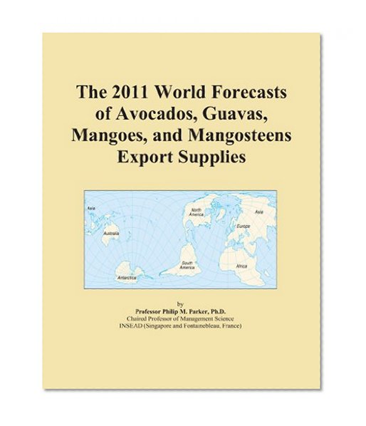 The 2011 World Forecasts of Avocados, Guavas, Mangoes, and Mangosteens Export Supplies