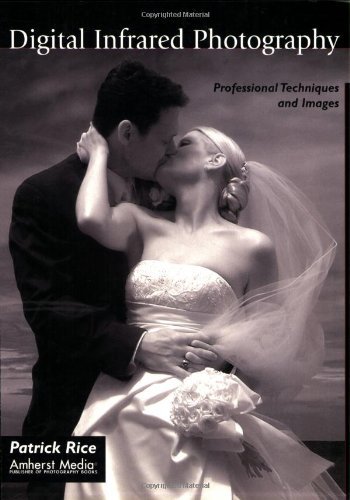 Digital Infrared Photography: Professional Techniques and Images