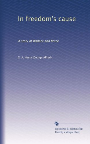 In freedom's cause: A story of Wallace and Bruce