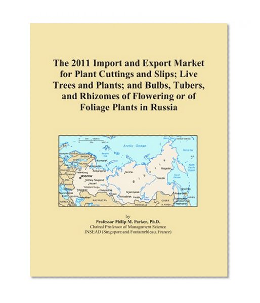 The 2011 Import and Export Market for Plant Cuttings and Slips; Live Trees and Plants; and Bulbs, Tubers, and Rhizomes of Flowering or of Foliage Plants in Russia