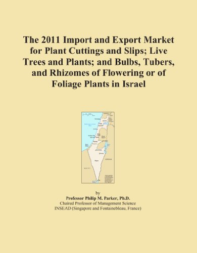 The 2011 Import and Export Market for Plant Cuttings and Slips; Live Trees and Plants; and Bulbs, Tubers, and Rhizomes of Flowering or of Foliage Plants in Israel